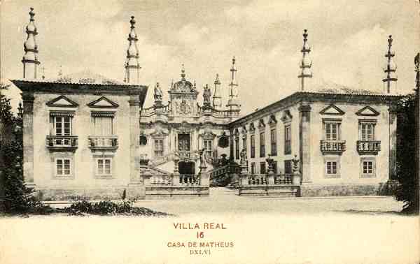 N. 16 - Villa Real-Casa de Matheus. DXLVI - Edio da Pap. e Typ. Guedes & Saraiva, Aurea, 80-Portugal-Lisboa - S/D - Dimenses: 13,7x8,7 cm. - Col. Aurlio Dinis Marta. (Nota: Alm de elementos grficos e dos dizeres Union Postale Universelle, Bilhete Postal, indica os valores das franquias na poca: estampilha de 10 reis para Portugal, Hespanha e respectivas colnias; de 20 reis para o estangeiro)