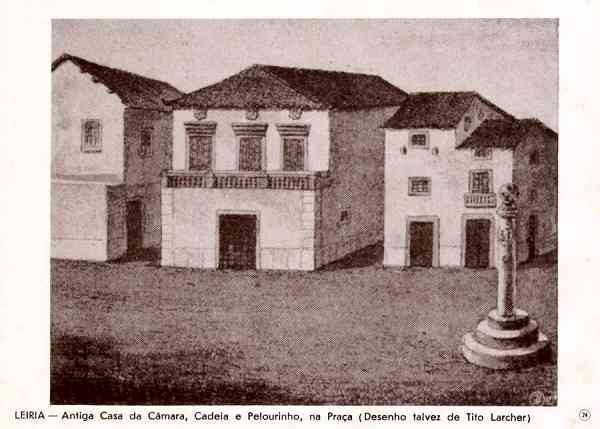 N. 24 - LEIRIA Antiga Casa da Cmara, Cadeia e Pelourinho na Praa (Desenho talvez de Tito Larcher) - Editor: Comissao Cultural das Obras sociais do Pessoal da Cmara Municipal de Leiria - Dimenses: 14x10 cm. - Col. R. Gaspar.