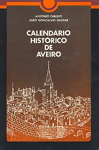 Antnio Christo e Joo Gonalves Gaspar, Calendrio Histrico de Aveiro, 1 ed., Aveiro, C.M.A., 1986, 557 pgs. (Esgotado)